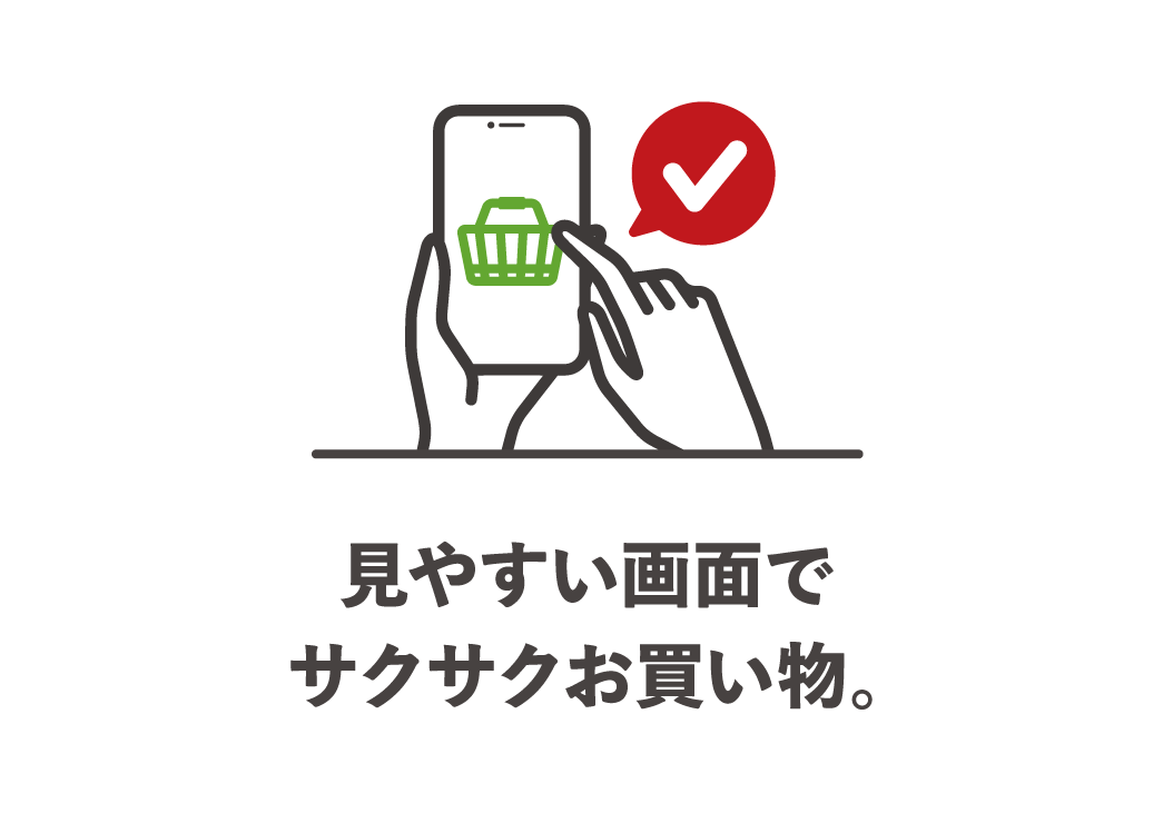 見やすい画面でサクサクお買い物。