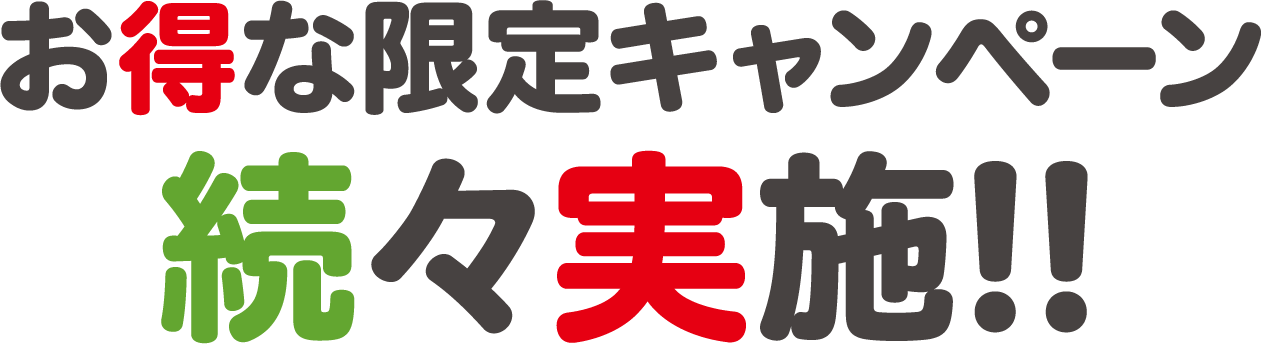 お得な限定キャンペーン 続々実施!!